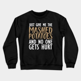 Mashed Potatoes - Just give me the mashed potatoes and no one gets hurt Crewneck Sweatshirt